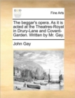 The Beggar's Opera. as It Is Acted at the Theatres-Royal in Drury-Lane and Covent-Garden. Written by Mr. Gay. - Book