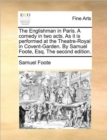 The Englishman in Paris. a Comedy in Two Acts. as It Is Performed at the Theatre-Royal in Covent-Garden. by Samuel Foote, Esq. the Second Edition. - Book