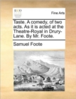 Taste. a Comedy, of Two Acts. as It Is Acted at the Theatre-Royal in Drury-Lane. by Mr. Foote. - Book