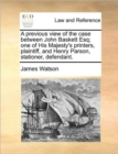 A Previous View of the Case Between John Baskett Esq; One of His Majesty's Printers, Plaintiff, and Henry Parson, Stationer, Defendant. - Book