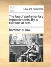 The Law of Parliamentary Impeachments. by a Barrister at Law. - Book