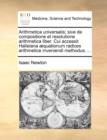 Arithmetica Universalis; Sive de Compositione Et Resolutione Arithmetica Liber. Cui Accessit Halleiana Aequationum Radices Arithmetice Inveniendi Methodus. ... - Book