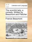 The Scornful Lady, a Comedy. Written by Beaumont and Fletcher. - Book