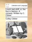 Love's last shift; or, the fool in fashion. A comedy. Written by C. Cibber. - Book