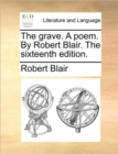 The Grave. a Poem. by Robert Blair. the Sixteenth Edition. - Book