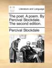 The Poet. a Poem. by Percival Stockdale. the Second Edition. - Book