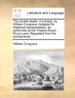 The Double Dealer. a Comedy, by William Congreve. Adapted for Theatrical Representation, as Performed at the Theatre-Royal, Drury-Lane. Regulated from the Prompt-Book, ... - Book