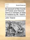 An Account of the Courts of Prussia and Hanover; Sent to a Minister of State in Holland by Mr. Toland. - Book