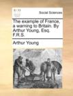 The Example of France, a Warning to Britain. by Arthur Young, Esq. F.R.S. - Book