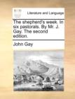 The Shepherd's Week. in Six Pastorals. by Mr. J. Gay. the Second Edition. - Book