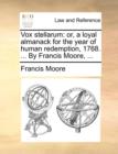 Vox stellarum: or, a loyal almanack for the year of human redemption, 1768. ... By Francis Moore, ... - Book