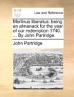 Merlinus Liberatus : Being an Almanack for the Year of Our Redemption 1740. ... by John Partridge. - Book