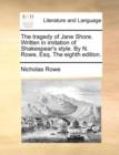 The Tragedy of Jane Shore. Written in Imitation of Shakespear's Style. by N. Rowe, Esq. the Eighth Edition. - Book