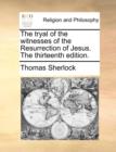 The Tryal of the Witnesses of the Resurrection of Jesus. the Thirteenth Edition. - Book