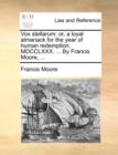 Vox stellarum: or, a loyal almanack for the year of human redemption, MDCCLXXX. ... By Francis Moore, ... - Book