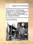 Ten Sermons on the Following Subjects; Viz. I. Christ, the Believer's Husband. II. the Gospel Supper. ... X. the Conversion of Zaccheus. by Mr. George Whitefield. - Book