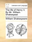 The Life of Henry V. by Mr. William Shakespear. - Book