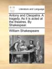Antony and Cleopatra. a Tragedy. as It Is Acted at the Theatres. by Shakespear. - Book