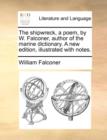 The Shipwreck, a Poem, by W. Falconer, Author of the Marine Dictionary. a New Edition, Illustrated with Notes. - Book