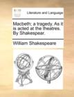 Macbeth; A Tragedy. as It Is Acted at the Theatres. by Shakespear. - Book