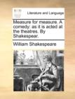 Measure for Measure. a Comedy : As It Is Acted at the Theatres. by Shakespear. - Book