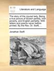 The Story of the Injured Lady. Being a True Picture of Scotch Perfidy, Irish Poverty, and English Partiality. with Letters and Poems Never Before Printed. by the REV. Dr. Swift, ... - Book