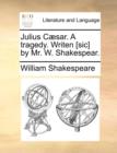 Julius Caesar. a Tragedy. Writen [Sic] by Mr. W. Shakespear. - Book