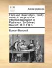 Facts and Observations, Briefly Stated, in Support of an Intended Application to Parliament. by Edward Bancroft, M.D. F.R.S. - Book