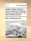 Letters Written During a Short Residence in Sweden, Norway, and Denmark. by Mary Wollstonecraft. - Book