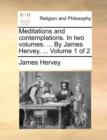 Meditations and Contemplations. in Two Volumes. ... by James Hervey, ... Volume 1 of 2 - Book