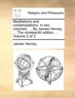 Meditations and Contemplations. in Two Volumes. ... by James Hervey, ... the Nineteenth Edition. ... Volume 2 of 2 - Book