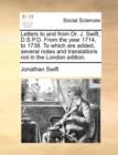 Letters to and from Dr. J. Swift, D.S.P.D. from the Year 1714, to 1738. to Which Are Added, Several Notes and Translations Not in the London Edition. - Book