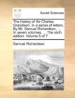 The history of Sir Charles Grandison. In a series of letters. By Mr. Samuel Richardson, ... In seven volumes. ... The sixth edition. Volume 5 of 7 - Book