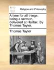 A Time for All Things; Being a Sermon, Delivered at Halifax. by Thomas Taylor. - Book