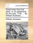 Great News from the Stars : Or, an Ephemeris for the Year, 1725. ... by William Andrews, ... - Book