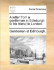 A Letter from a Gentleman at Edinburgh to His Friend in London. - Book