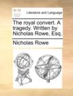 The Royal Convert. a Tragedy. Written by Nicholas Rowe, Esq. - Book