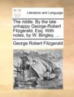 The Riddle. by the Late Unhappy George-Robert Fitzgerald, Esq. with Notes, by W. Bingley, ... - Book