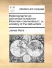 Historiographorum aliorumque scriptorum Hiberniae commentarium : or, a history of the Irish writers ... - Book