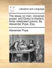 The Essay on Man, Universal Prayer, and Eloisa to Abelard, Three Celebrated Poems. by Alexander Pope, Esq. - Book