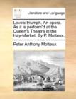Love's Triumph. an Opera. as It Is Perform'd at the Queen's Theatre in the Hay-Market. by P. Motteux. - Book