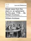 Great News from the Stars Or, an Ephemeris for the Year, 1706. ... by William Andrews, ... - Book