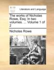 The Works of Nicholas Rowe, Esq; In Two Volumes. ... Volume 1 of 2 - Book