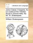 Julius Caesar. A tragedy. As it is acted at the Theatre-Royal in Smock-Alley. By Mr. W. Shakespear. - Book