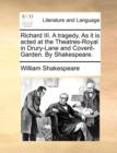 Richard III. a Tragedy. as It Is Acted at the Theatres-Royal in Drury-Lane and Covent-Garden. by Shakespeare. - Book