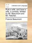 Rule a Wife, and Have a Wife, a Comedy. Written by Mr. Beaumont and Mr. Fletcher. - Book