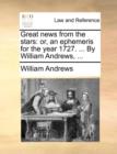 Great News from the Stars : Or, an Ephemeris for the Year 1727. ... by William Andrews, ... - Book