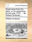 Great News from the Stars : Or, an Ephemeris for the Year 1722. ... by William Andrews, ... - Book