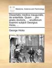 Dissertatio Medica Inauguralis, de Enteritide. Quam ... Pro Gradu Doctoris, ... Eruditorum Examini Subjicit Georgius Hicks, ... - Book