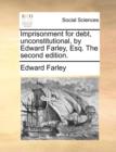 Imprisonment for Debt, Unconstitutional, by Edward Farley, Esq. the Second Edition. - Book